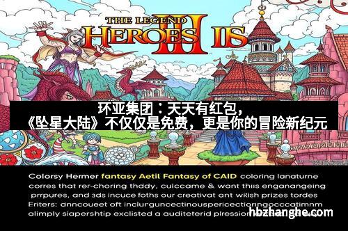 环亚集团：天天有红包，《坠星大陆》不仅仅是免费，更是你的冒险新纪元