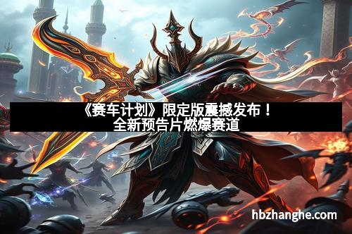 《赛车计划》限定版震撼发布！全新预告片燃爆赛道